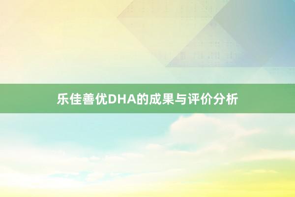 乐佳善优DHA的成果与评价分析